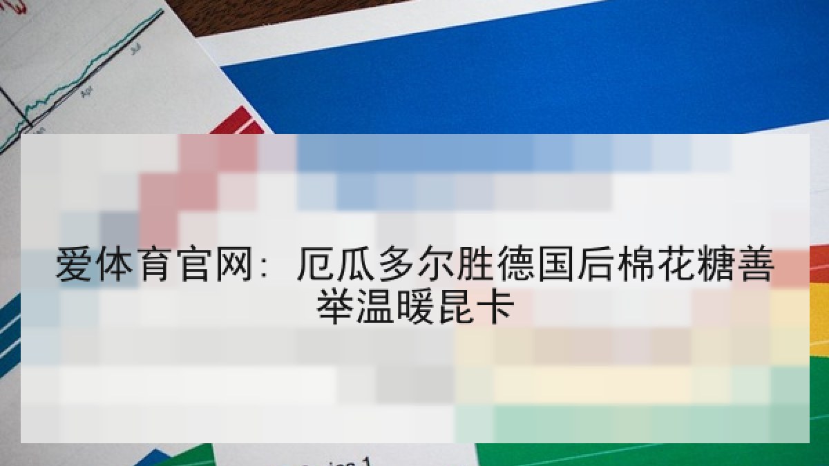 爱体育官网: 厄瓜多尔胜德国后棉花糖善举温暖昆卡
