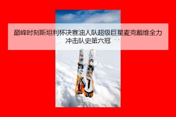 巅峰时刻斯坦利杯决赛油人队超级巨星麦克戴维全力冲击队史第六冠