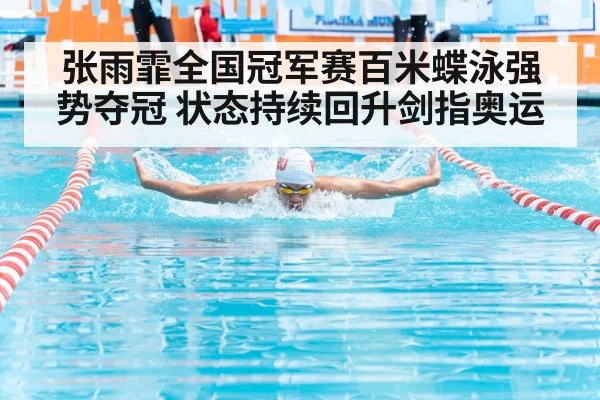 张雨霏全国冠军赛百米蝶泳强势夺冠 状态持续回升剑指奥运
